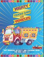 Mighty Trucks Cars And Vehicles Dot Markers Activity And Coloring Book For Kids Ages 2-6: Amazing Gift For Kindergarten And Preschoolers Boys And Girl
