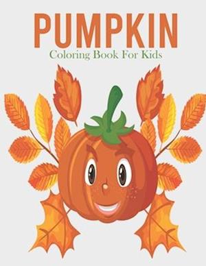Pumpkin Coloring Book For Kids: A Kids Coloring Book With Many Pumpkin Illustrations For Relaxation And Stress Relief