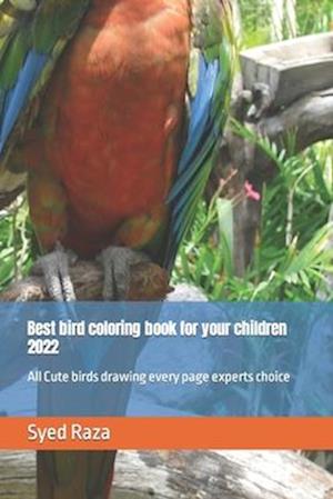 Best bird coloring book for your children 2022: All Cute birds drawing every page experts choice