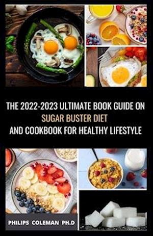 THE 2022-2023 ULTIMATE BOOK GUIDE ON SUGAR BUSTER DIET AND COOKBOOK FOR HEALTHY LIFESTYLE: Simple and Delicious Sugar Buster Recipes to Loss Weight,