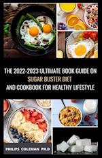 THE 2022-2023 ULTIMATE BOOK GUIDE ON SUGAR BUSTER DIET AND COOKBOOK FOR HEALTHY LIFESTYLE: Simple and Delicious Sugar Buster Recipes to Loss Weight, 