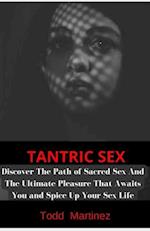 TANTRIC SEX: Discover The Path of Sacred Sex And The Ultimate Pleasure That Awaits You and Spice Up Your Sex Life 