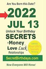 Born 2022 Jul 13? Your Birthday Secrets to Money, Love Relationships Luck: Fortune Telling Self-Help: Numerology, Horoscope, Astrology, Zodiac, Destin