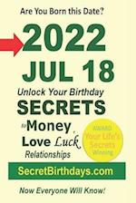 Born 2022 Jul 18? Your Birthday Secrets to Money, Love Relationships Luck: Fortune Telling Self-Help: Numerology, Horoscope, Astrology, Zodiac, Destin