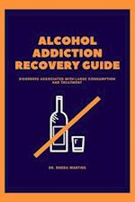 Alcohol Addiction Recovery Guide: Disorders Associated with Large Consumption and Treatment 