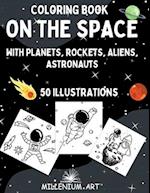 Coloring Book on The Space: with Planets, Rockets, Aliens, Astronauts - 50 illustrations - Gift idea for kids (Millenium Art Edition) - UK 