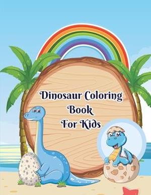 Dinosaur Coloring Book For Kids: A Perfect Dinosaur Coloring Book For Kids To Relax, Self-Regulate Their Mood And Develop Their Imagination With Fun A