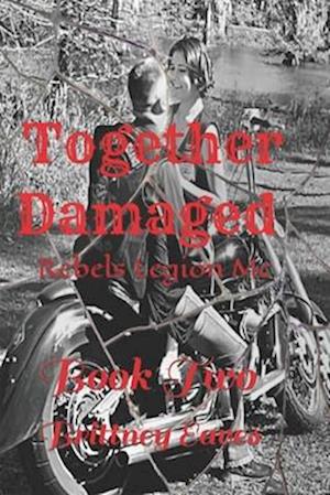 Together Damaged: Book 2: Rebels Legion Mc Series