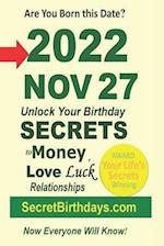 Born 2022 Nov 27? Your Birthday Secrets to Money, Love Relationships Luck: Fortune Telling Self-Help: Numerology, Horoscope, Astrology, Zodiac, Destin