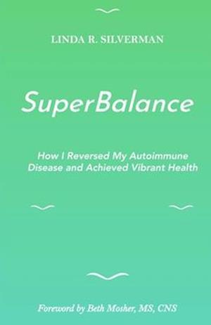 SuperBalance: How I Reversed My Autoimmune Disease and Achieved Vibrant Health