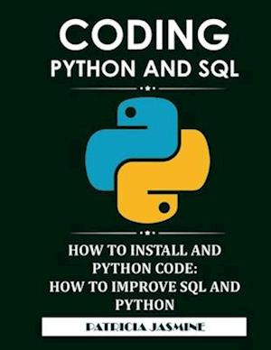 Coding Python And SQL: How To Install And Python Code: How To Improve SQL And Python