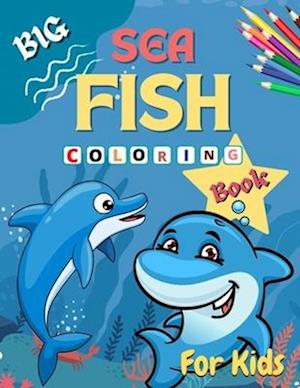 Big Sea Fish Coloring Book for Kids: Amazing Ocean Animals Activity Book for Kids | Ocean Animals Sea Creatures Fish | Big Coloring Books for Toddlers