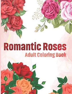 Romantic Roses Adult Coloring Book : This Romantic Roses Coloring Book for Adult Relaxation, Stress Relief, and an easy Coloring page