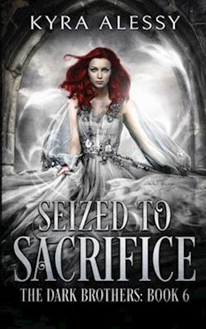 Seized to Sacrifice: A Reverse Harem Enemies to Lovers Dark Romance (The Dark Brothers Book 6)