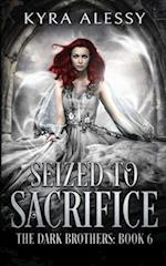 Seized to Sacrifice: A Reverse Harem Enemies to Lovers Dark Romance (The Dark Brothers Book 6) 