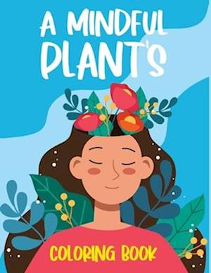 A Mindful Plant's Coloring Book: A Reflective Plant Coloring Book for Adults and Kids
