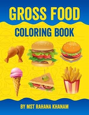 Gross Food Coloring Book: Fast Food Coloring Book Kawaii Coloring Book For Kids and Junk Food Coloring Book For Kids