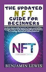 THE UPDATED NFT GUIDE FOR BEGINNERS: Guide to Successfully Invest in, Create and Sell Non-Fungible Tokens in the Digital Art Market Guidelines To Crea