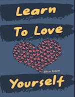 Learn To Love Yourself: Self-Development - Learning To Love Yourself, Tips For Learning to Love Yourself in an Abusive Marriage, Love Yourself in 10 S