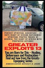 Greater Exploits 13: Perfect Spiritual Adventure - 31 Days Diary of Second Nationwide Spiritual Prayer Travel of Nigeria, the Giant of Africa with pr