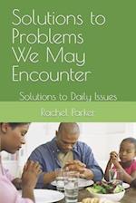 Solutions to Problems We May Encounter: Solutions to Daily Issues 