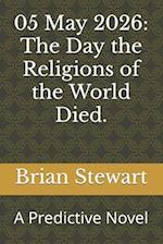 05 May 2026: The Day the Religions of the World Died.: A Predictive Novel 