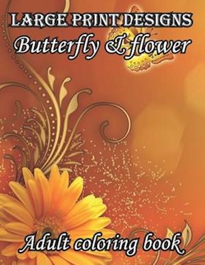 Large print designs butterfly & flower adult coloring book: 50 Simple and Beautiful Pages Butterflies Garden, Flowers, Stress Relief, Relaxing Adults