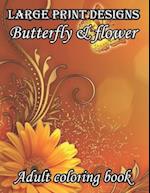 Large print designs butterfly & flower adult coloring book: 50 Simple and Beautiful Pages Butterflies Garden, Flowers, Stress Relief, Relaxing Adults 