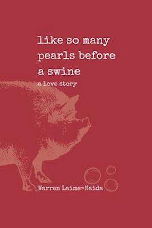 like so many pearls before a swine : a love story