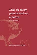 like so many pearls before a swine : a love story 