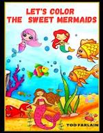 LET'S COLOR THE SWEET MERMAIDS: Coloring Book For Kids Ages 4-8,9-12 | 94 Cute Coloring Pages For children | Beautiful Images Of Sirens To Color And 