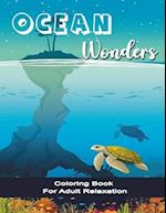 Ocean Wonders Coloring Book for Adult Relaxation: Adult Ocean wonders Coloring Art for Everyone Featuring Relaxing Ocean Scenery, Tropical Fish and Be