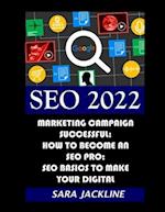 SEO 2022: Marketing Campaign Successful: How To Become An SEO Pro: SEO Basics To Make Your Digital 