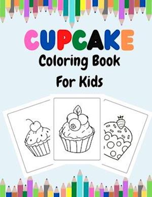 Cupcake Coloring Book For Kids: Sweet Cupcakes And Desserts Fun Coloring Book For Kids Ages 2-4, 4-8, 8-12.