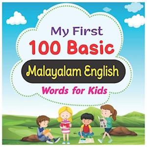 My First 100 Basic Malayalam English Words for Kids: An amazing handbook for toddlers with a variety of fruits, vegetables, ABC animals, vehicles, bod