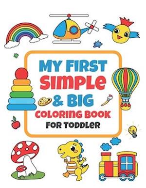 My First Simple & Big Coloring Book For Toddler: Kids Ages 3-5, Early Learning,Kindergarten and Preschool.