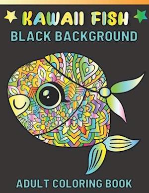 Kawaii Fish Black Background Adult Coloring Book: Featuring Fun Stress Relief And Relaxation Kawaii Fish Black Background Coloring Book For Adults