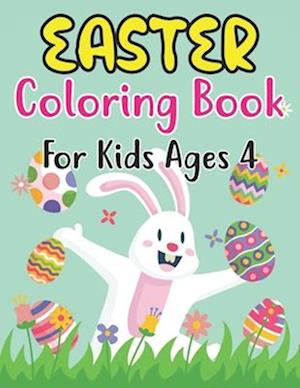 Easter Coloring Book For Kids Ages 4: Perfect Easter Day Gift For Kids 4 And Preschoolers. Fun to Color and Create Own Easter Egg Images