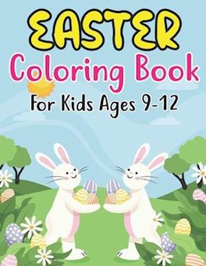 Easter Coloring Book For Kids Ages 9-12: Easter Egg Coloring Book for Kids Great Activity Book For Kids and Preschoolers Makes a Perfect Easter Basket