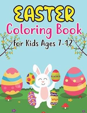 Easter Coloring Book For Kids Ages 7-12: Happy Easter Coloring Book For Kids - 30 Unique Coloring Pages With Cute Little Rabbits, Easter, Egg (Easter