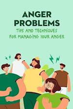 Anger Problems: Tips And Techniques For Managing Your Anger 