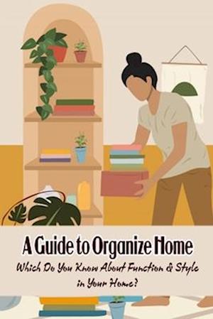 A Guide to Organize Home: Which Do You Know About Function & Style in Your Home?