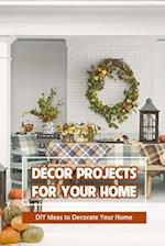 Décor Projects for Your Home: DIY Ideas to Decorate Your Home 