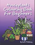 Houseplants Colouring Book For Beginners: Stress Management and Anxiety Relief Tool For All Ages 