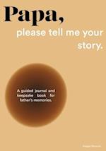 Papa, please tell me your story: A Guided Journal and Keepsake Book for Father's Memories. 