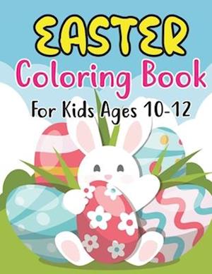 Easter Coloring Book For Kids Ages 10-12: Easter Basket Stuffer for Preschoolers and Little Kids Ages 10-12 | Large Print, Big & Easy, Simple Drawing