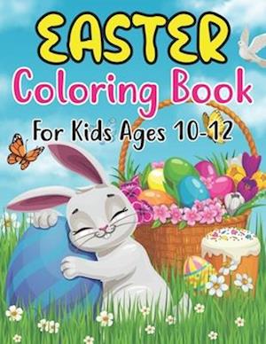 Easter Coloring Book For Kids Ages 10-12: Easter coloring book for kids ages 10-12 , 30 cute, friendly, and full page images for kids with eggs, bunni