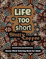 Life is too Short Shitty Coffee: Motivational and Inspirational Swear Word Coloring Book for Adult 2022: Stress Relief and Relaxation: Gag Gift for Wo