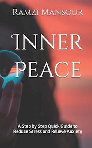 Inner Peace: A Step by Step Quick Guide to Reduce Stress and Relieve Anxiety