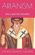 ARIANISM.: Arius and His Heresies 